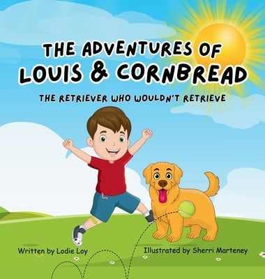 The Adventures of Louis & Cornbread; The Retriever Who Wouldn't Retrieve by Loy, Lodie