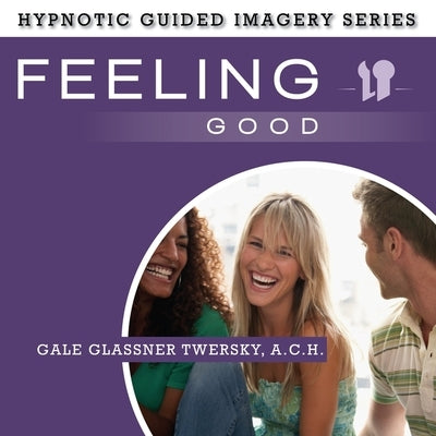 Feeling Good: The Hypnotic Guided Imagery Series by Twersky, Gale Glassner