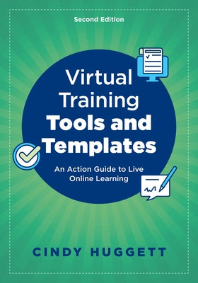 Virtual Training Tools and Templates: An Action Guide to Live Online Learning by Huggett, Cindy