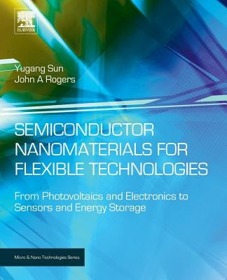 Semiconductor Nanomaterials for Flexible Technologies: From Photovoltaics and Electronics to Sensors and Energy Storage by Sun, Yugang