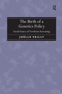 The Birth of a Genetics Policy: Social Issues of Newborn Screening by Vailly, Joëlle