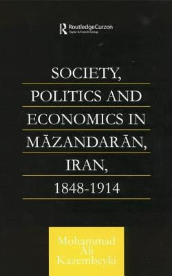 Society, Politics and Economics in Mazandaran, Iran 1848-1914 by Kazembeyki, Mohammad Ali