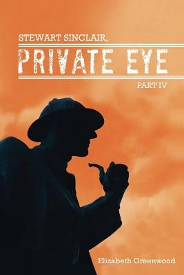 Stewart Sinclair, Private Eye: Part IV by Greenwood, Elizabeth