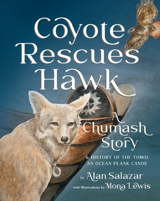 Coyote Rescues Hawk: A Chumash Story & History of the Tomol-an Ocean Plank Canoe by Salazar, Alan