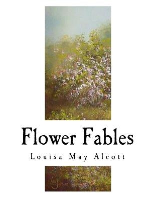 Flower Fables: Louisa May Alcott by Alcott, Louisa May