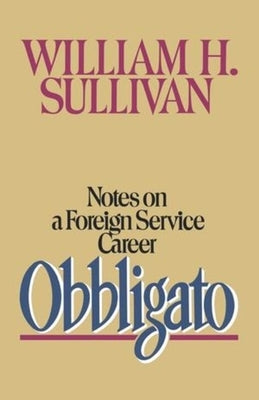 Obbligato: Notes on a Foreign Service Career by Sullivan, William H.