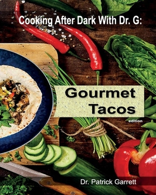 Gourmet Tacos: Cooking After Dark with Dr. G by Garrett, Patrick