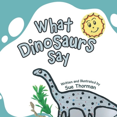 What Dinosaurs Say by Thorman, Sue