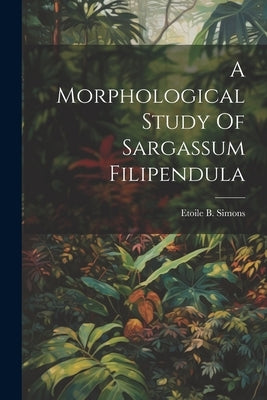 A Morphological Study Of Sargassum Filipendula by Simons, Etoile B.