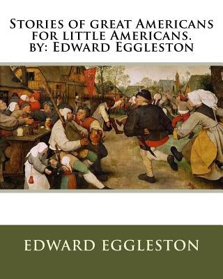 Stories of great Americans for little Americans. by: Edward Eggleston by Eggleston, Edward