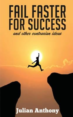Fail Faster for Success: And other Contrarian Ideas by Anthony, Julian