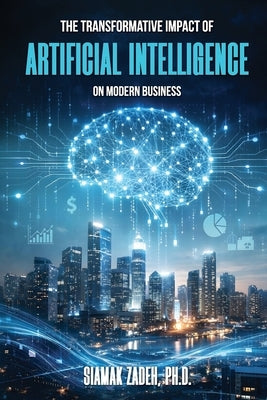 The Transformative Impact of Artificial Intelligence on Modern Business by Zadeh, Siamak