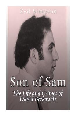 Son of Sam: The Life and Crimes of David Berkowitz by Simpson, Zed