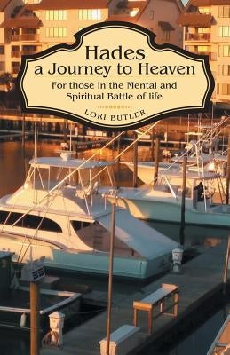 Hades a Journey to Heaven: For Those in the Mental and Spiritual Battle of Life by Butler, Lori