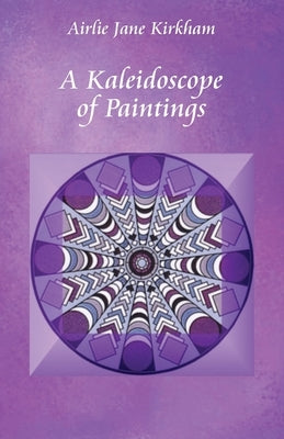 A Kaleidoscope of Paintings by Kirkham, Airlie Jane