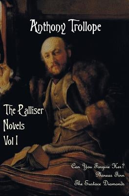 The Palliser Novels, Volume One, Including: Can You Forgive Her? Phineas Finn and the Eustace Diamonds by Trollope, Anthony