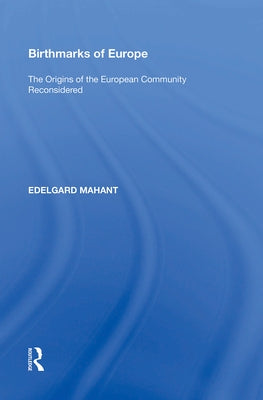 Birthmarks of Europe: The Origins of the European Community Reconsidered by Mahant, Edelgard