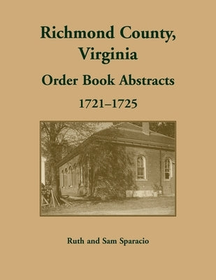 Richmond County, Virginia Orders, 1721-1725 by Sparacio, Ruth