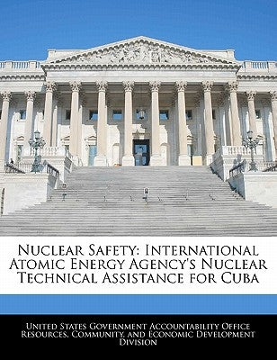 Nuclear Safety: International Atomic Energy Agency's Nuclear Technical Assistance for Cuba by United States Government Accountability