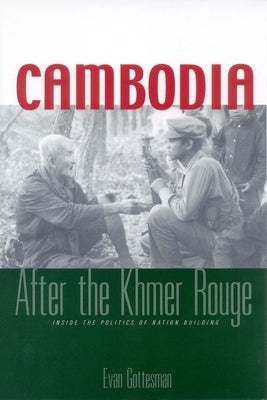 Cambodia After the Khmer Rouge: Inside the Politics of Nation Building by Gottesman, Evan