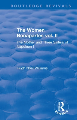 Revival: The Women Bonapartes Vol. II (1908): The Mother and Three Sisters of Napoleon I by Williams, Hugh Noel