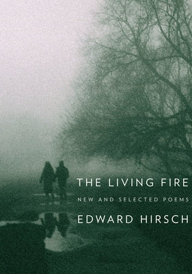 The Living Fire: New and Selected Poems 1975-2010 by Hirsch, Edward