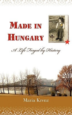Made in Hungary: A Life Forged by History by Krenz, Maria
