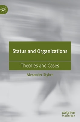 Status and Organizations: Theories and Cases by Styhre, Alexander