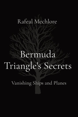 Bermuda Triangle's Secrets: Vanishing Ships and Planes by Mechlore, Rafeal