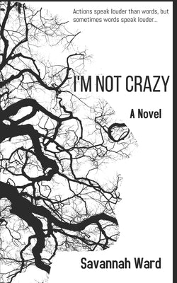 I'm Not Crazy: Actions speak louder than words, but sometimes words speak louder... by Ward, Savannah