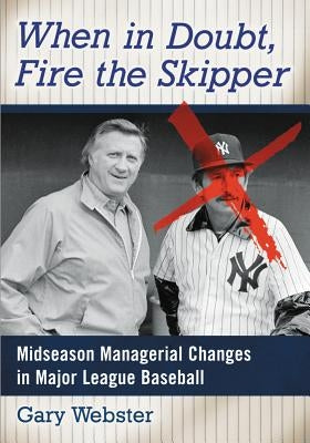 When in Doubt, Fire the Skipper: Midseason Managerial Changes in Major League Baseball by Webster, Gary