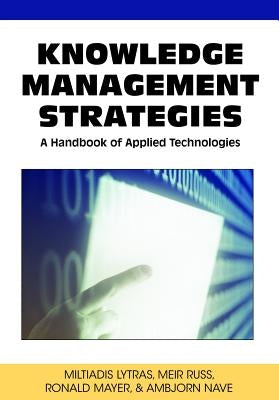 Knowledge Management Strategies: A Handbook of Applied Technologies by Lytras, Miltiadis D.