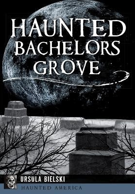 Haunted Bachelors Grove by Bielski, Ursula