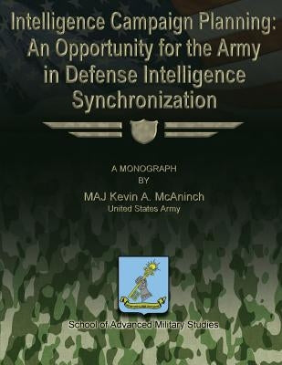 Intelligence Campaign Planning: An Opportunity for the Army in Defense Intelligence Synchronization by Studies, School Of Advanced Military