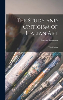 The Study and Criticism of Italian Art: Third Series by Berenson, Bernard
