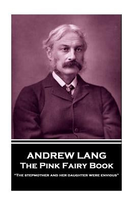 Andrew Lang - The Pink Fairy Book: "The stepmother and her daughter were envious" by Lang, Andrew