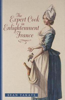 The Expert Cook in Enlightenment France by Takats, Sean