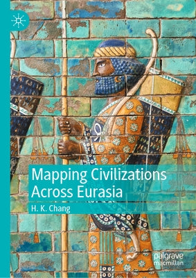 Mapping Civilizations Across Eurasia by Chang, H. K.