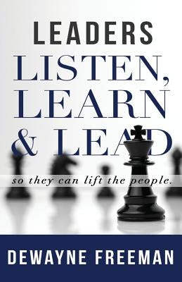 Leaders Listen, Learn and Lead by Freeman, Dewayne
