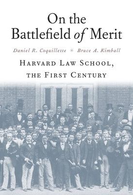 On the Battlefield of Merit: Harvard Law School, the First Century by Coquillette, Daniel R.