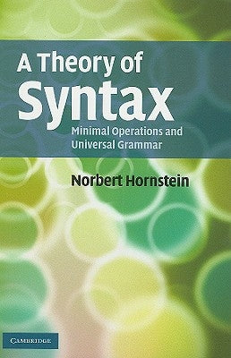 A Theory of Syntax: Minimal Operations and Universal Grammar by Hornstein, Norbert