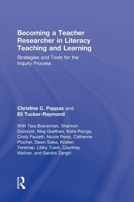 Becoming a Teacher Researcher in Literacy Teaching and Learning: Strategies and Tools for the Inquiry Process by Pappas, Christine