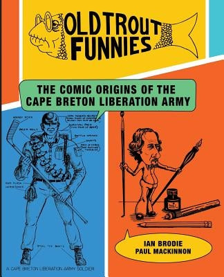 Old Trout Funnies: The Comic Origins of the Cape Breton Liberation Army by Brodie, Ian