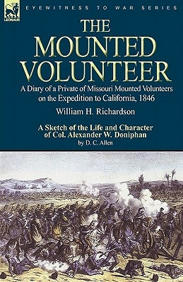 The Mounted Volunteer: a Diary of a Private of Missouri Mounted Volunteers on the Expedition to California, 1846 by Richardson, William H.