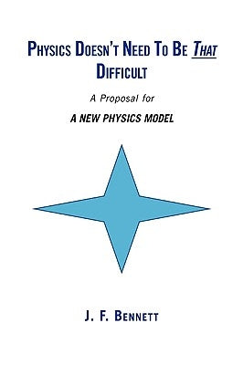 Physics Doesn't Need to Be That Difficult by Bennett, J. F.