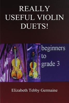 Really Useful Violin Duets! Beginners to grade 3 by Germaine, Elizabeth Tebby