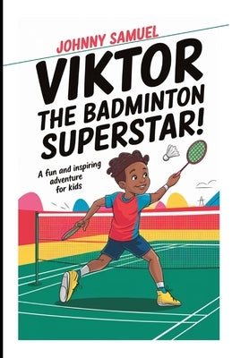 Viktor the Badminton Superstar!: A Fun and Inspiring Adventure for Kids by Samuel, Johnny