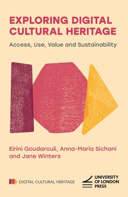 Exploring Digital Cultural Heritage: Access, Use, Value and Sustainability by Goudarouli, Eirini