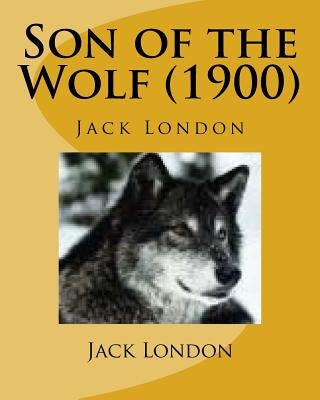 Son of the Wolf (1900) by Jack London by London, Jack