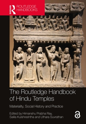 The Routledge Handbook of Hindu Temples: Materiality, Social History and Practice by Ray, Himanshu Prabha